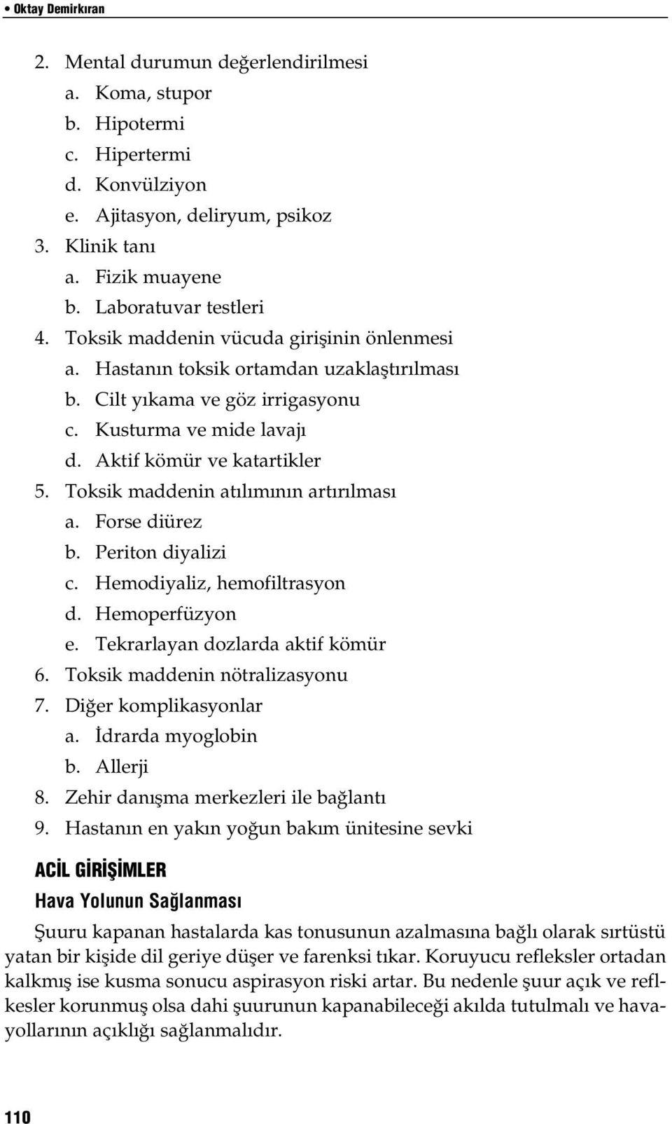 Toksik maddenin atılımının artırılması a. Forse diürez b. Periton diyalizi c. Hemodiyaliz, hemofiltrasyon d. Hemoperfüzyon e. Tekrarlayan dozlarda aktif kömür 6. Toksik maddenin nötralizasyonu 7.