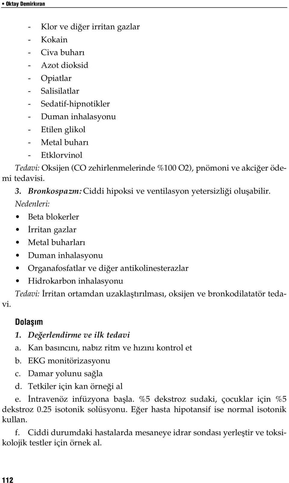 Nedenleri: Beta blokerler İrritan gazlar Metal buharları Duman inhalasyonu Organafosfatlar ve diğer antikolinesterazlar Hidrokarbon inhalasyonu Tedavi: İrritan ortamdan uzaklaştırılması, oksijen ve