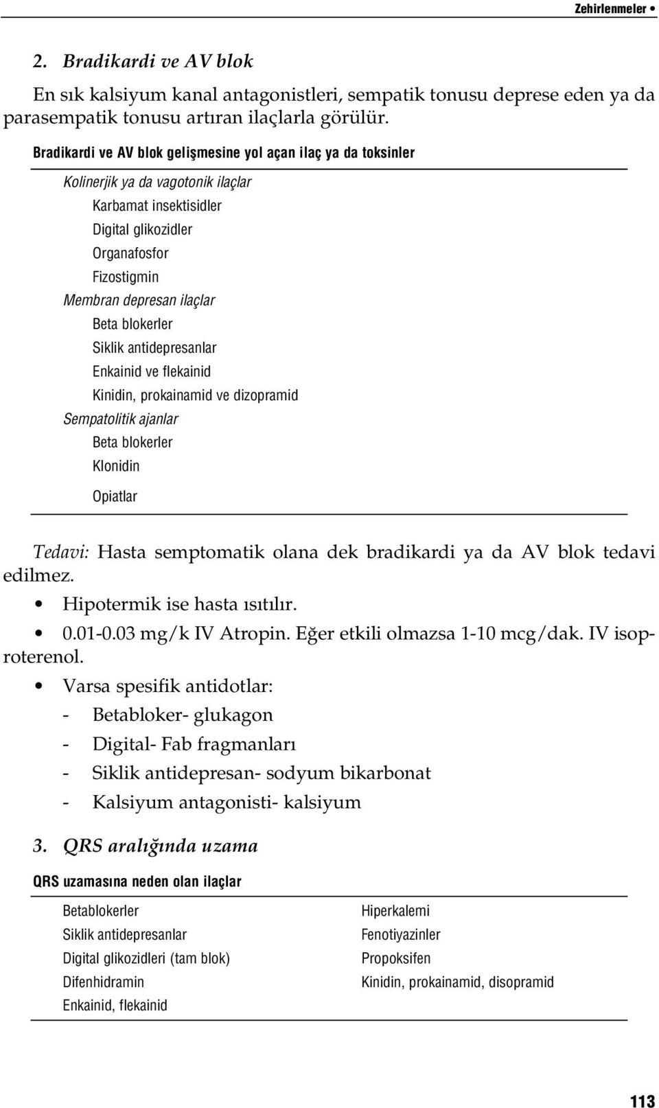 blokerler Siklik antidepresanlar Enkainid ve flekainid Kinidin, prokainamid ve dizopramid Sempatolitik ajanlar Beta blokerler Klonidin Opiatlar Tedavi: Hasta semptomatik olana dek bradikardi ya da AV