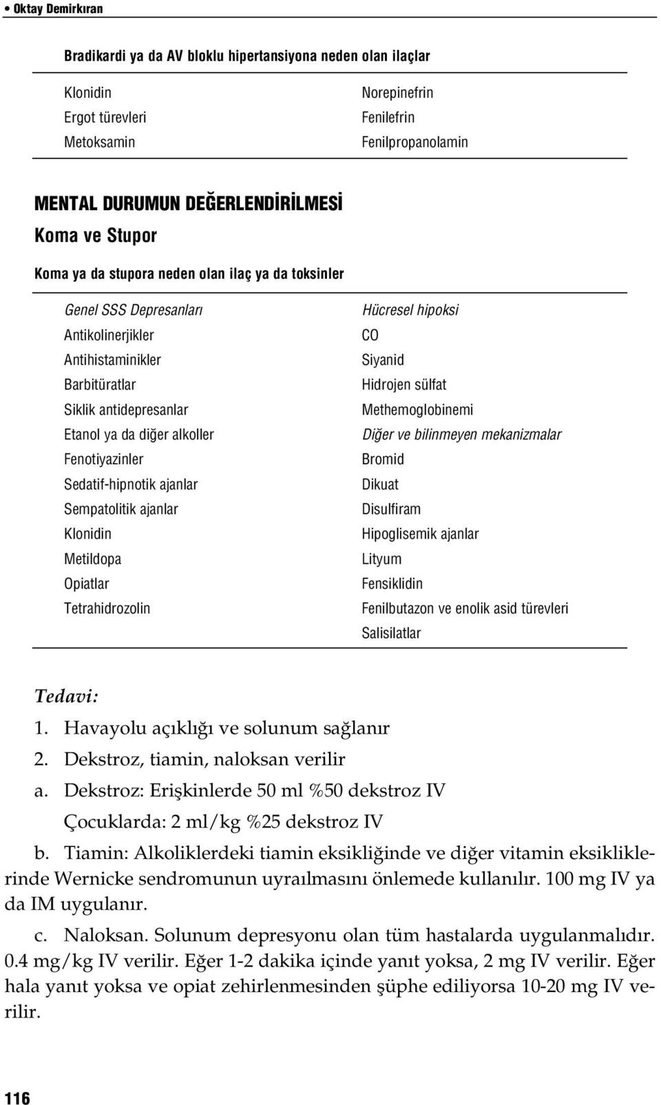 Sedatif-hipnotik ajanlar Sempatolitik ajanlar Klonidin Metildopa Opiatlar Tetrahidrozolin Hücresel hipoksi CO Siyanid Hidrojen sülfat Methemoglobinemi Di er ve bilinmeyen mekanizmalar Bromid Dikuat