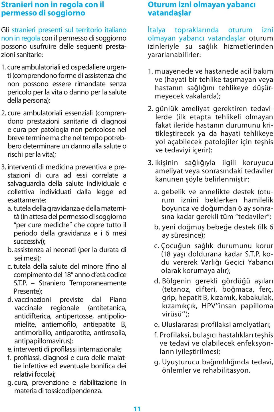 cure ambulatoriali essenziali (comprendono prestazioni sanitarie di diagnosi e cura per patologia non pericolose nel breve termine ma che nel tempo potrebbero determinare un danno alla salute o