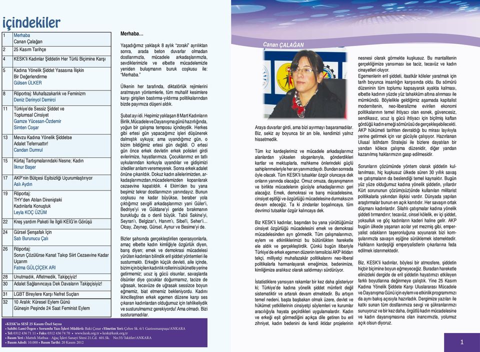 Candan Dumrul 15 Kürtaj Tartışmalarındaki Nesne; Kadın İlknur Başer 17 AKP nin Bütçesi Eşitsizliği Uçurumlaştırıyor Aslı Aydın 19 Röportaj: THY den Atılan Direnişteki Kadınlarla Konuştuk Leyla KOÇ