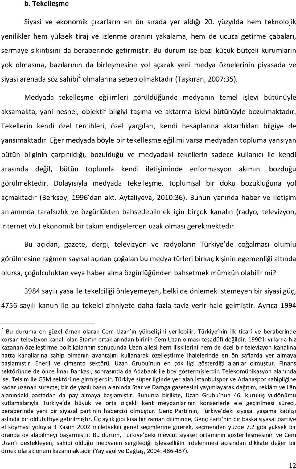 Bu durum ise bazı küçük bütçeli kurumların yok olmasına, bazılarının da birleşmesine yol açarak yeni medya öznelerinin piyasada ve siyasi arenada söz sahibi 2 olmalarına sebep olmaktadır (Taşkıran,