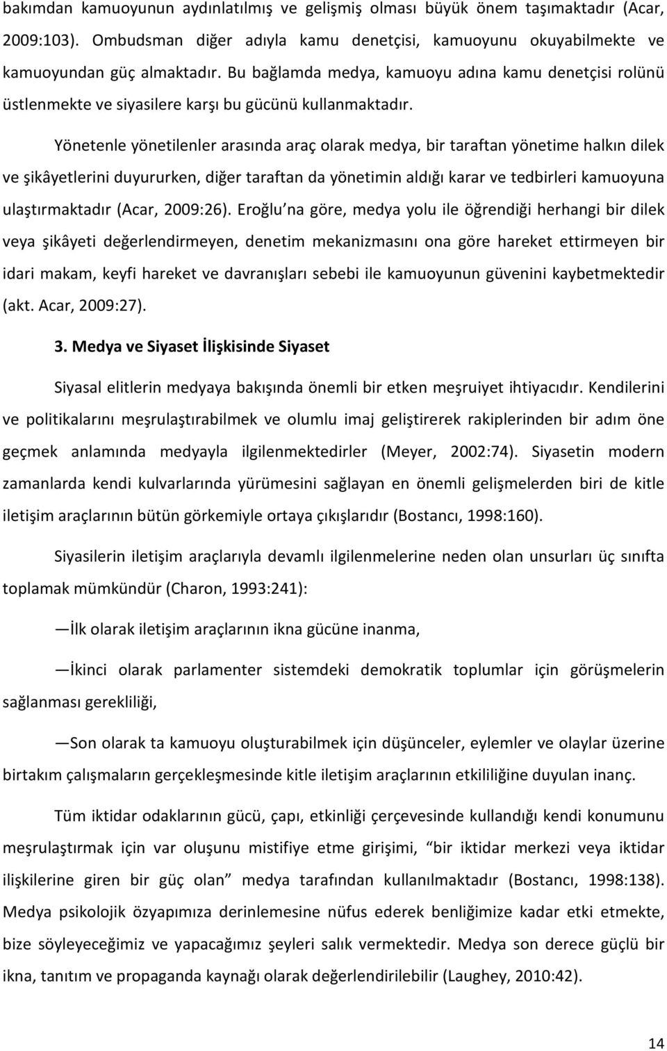 Yönetenle yönetilenler arasında araç olarak medya, bir taraftan yönetime halkın dilek ve şikâyetlerini duyururken, diğer taraftan da yönetimin aldığı karar ve tedbirleri kamuoyuna ulaştırmaktadır