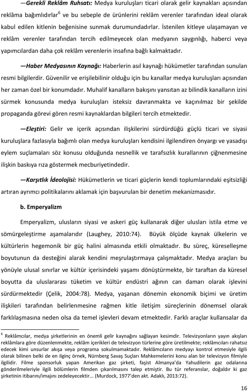 İstenilen kitleye ulaşamayan ve reklâm verenler tarafından tercih edilmeyecek olan medyanın saygınlığı, haberci veya yapımcılardan daha çok reklâm verenlerin insafına bağlı kalmaktadır.