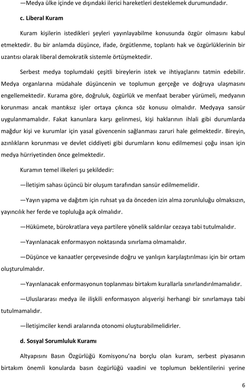 Serbest medya toplumdaki çeşitli bireylerin istek ve ihtiyaçlarını tatmin edebilir. Medya organlarına müdahale düşüncenin ve toplumun gerçeğe ve doğruya ulaşmasını engellemektedir.