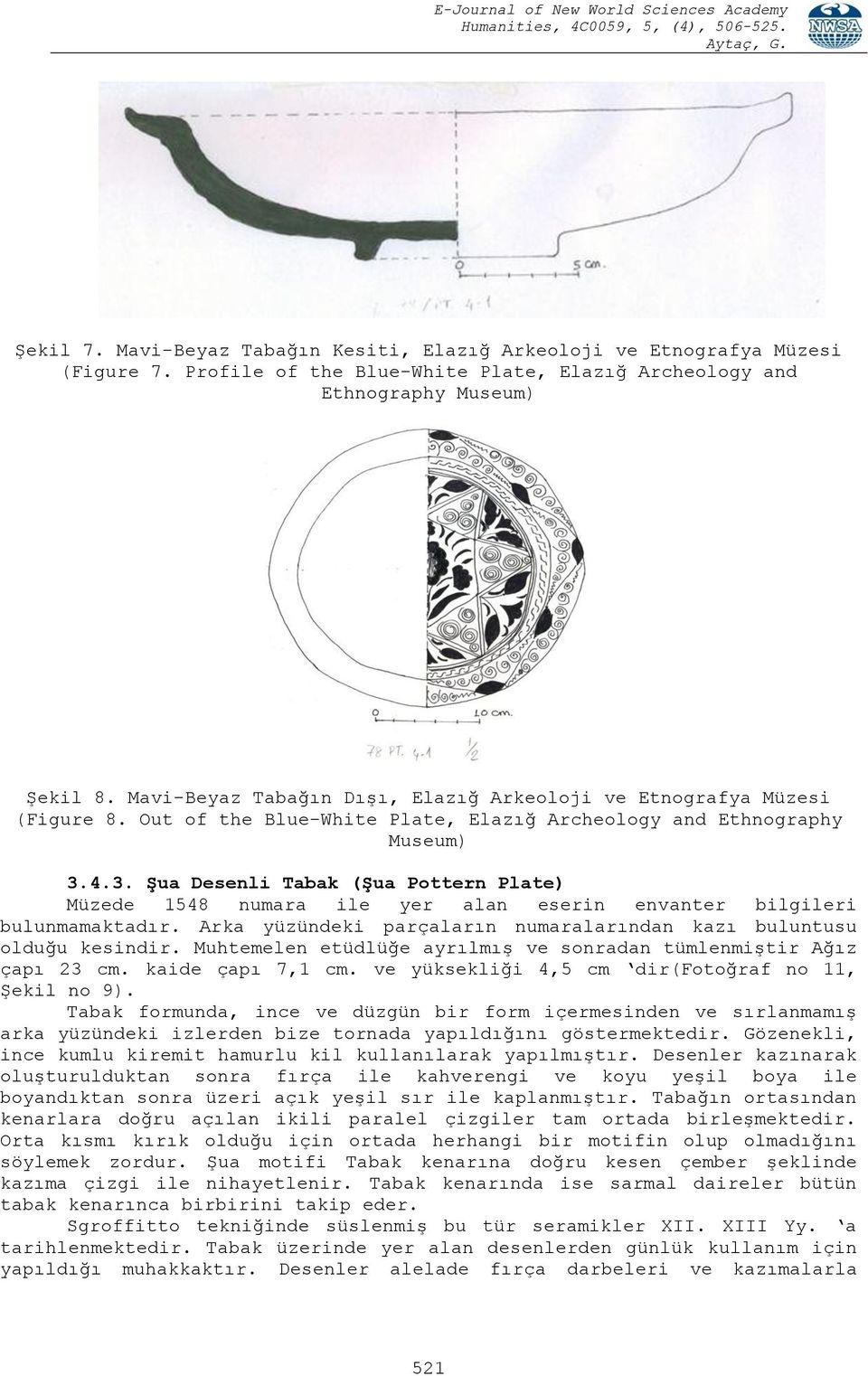 4.3. ġua Desenli Tabak (ġua Pottern Plate) Müzede 1548 numara ile yer alan eserin envanter bilgileri bulunmamaktadır. Arka yüzündeki parçaların numaralarından kazı buluntusu olduğu kesindir.