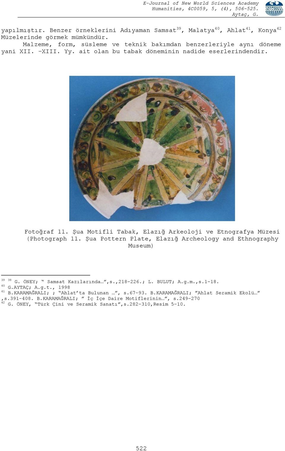 ġua Motifli Tabak, Elazığ Arkeoloji ve Etnografya Müzesi (Photograph 11. ġua Pottern Plate, Elazığ Archeology and Ethnography Museum) 39 38 G. ÖNEY; Samsat Kazılarında,s.