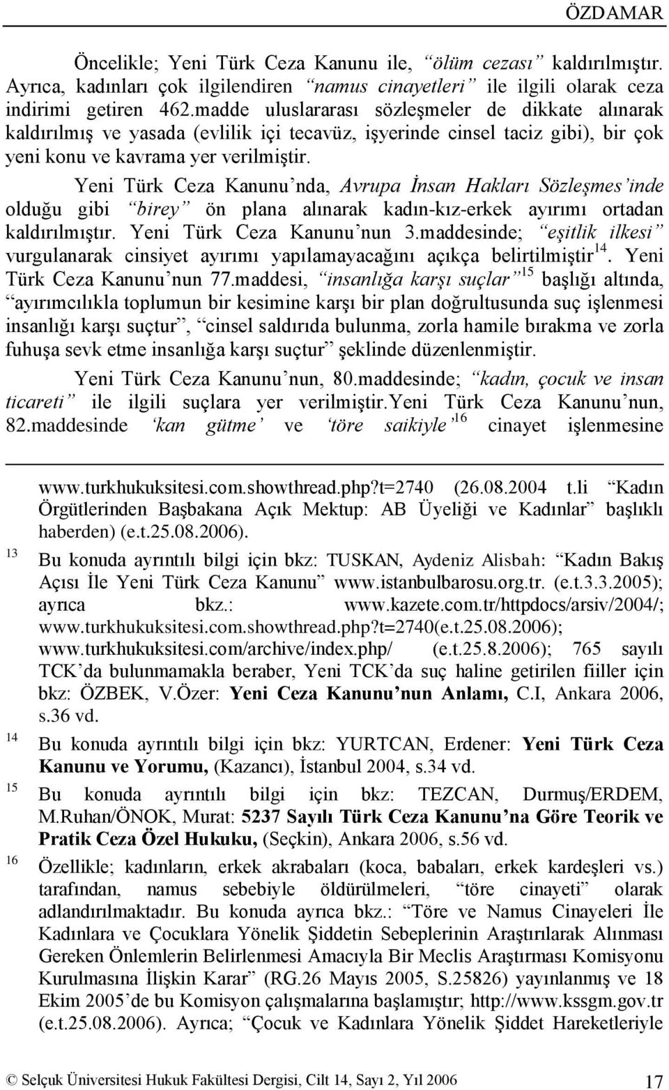 Yeni Türk Ceza Kanunu nda, Avrupa İnsan Hakları Sözleşmes inde olduğu gibi birey ön plana alınarak kadın-kız-erkek ayırımı ortadan kaldırılmıģtır. Yeni Türk Ceza Kanunu nun 3.