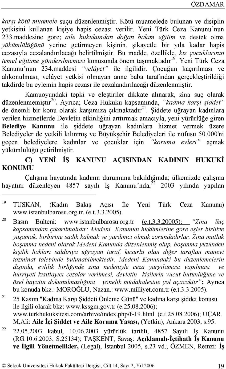 Bu madde, özellikle, kız çocuklarının temel eğitime gönderilmemesi konusunda önem taģımaktadır 19. Yeni Türk Ceza Kanunu nun 234.maddesi velâyet ile ilgilidir.