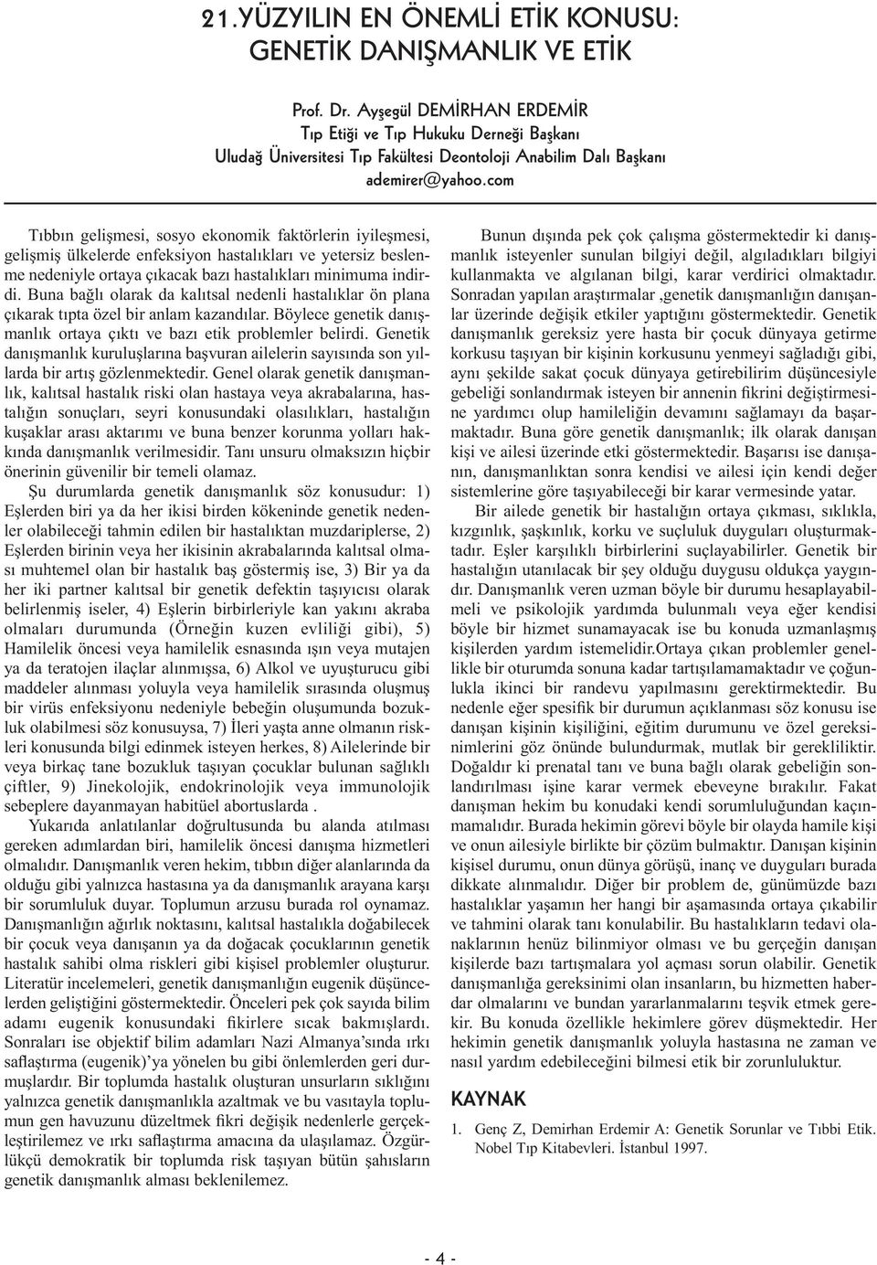 com Tıbbın gelişmesi, sosyo ekonomik faktörlerin iyileşmesi, gelişmiş ülkelerde enfeksiyon hastalıkları ve yetersiz beslenme nedeniyle ortaya çıkacak bazı hastalıkları minimuma indirdi.