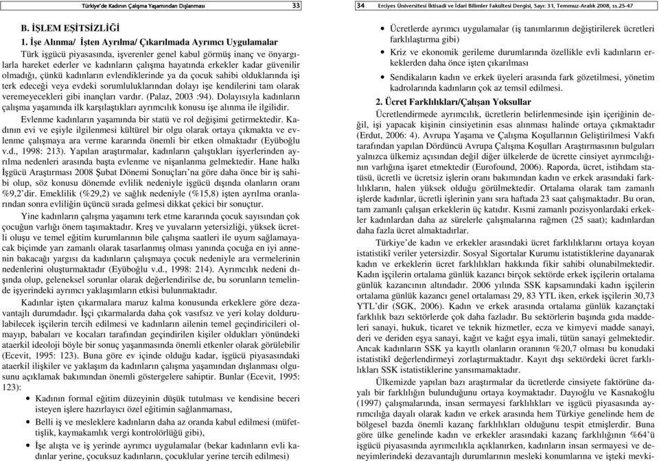 güvenilir olmadığı, çünkü kadınların evlendiklerinde ya da çocuk sahibi olduklarında işi terk edeceği veya evdeki sorumluluklarından dolayı işe kendilerini tam olarak veremeyecekleri gibi inançları