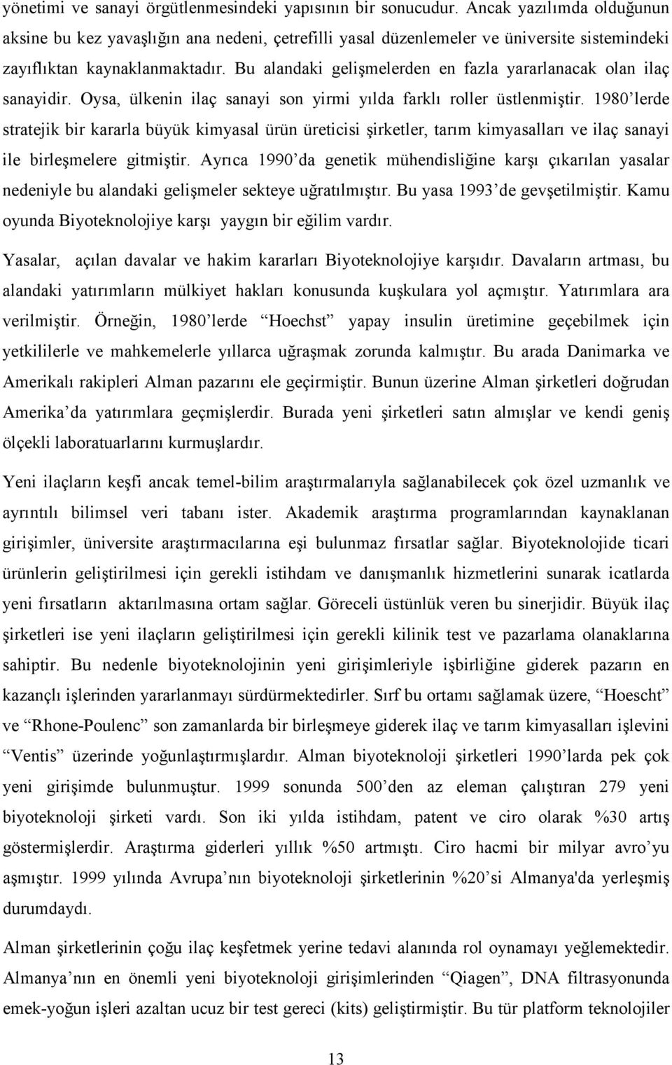 Bu alandaki gelişmelerden en fazla yararlanacak olan ilaç sanayidir. Oysa, ülkenin ilaç sanayi son yirmi yılda farklı roller üstlenmiştir.