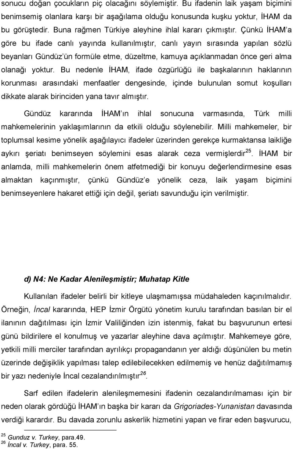 Çünkü İHAM a göre bu ifade canlı yayında kullanılmıştır, canlı yayın sırasında yapılan sözlü beyanları Gündüz ün formüle etme, düzeltme, kamuya açıklanmadan önce geri alma olanağı yoktur.