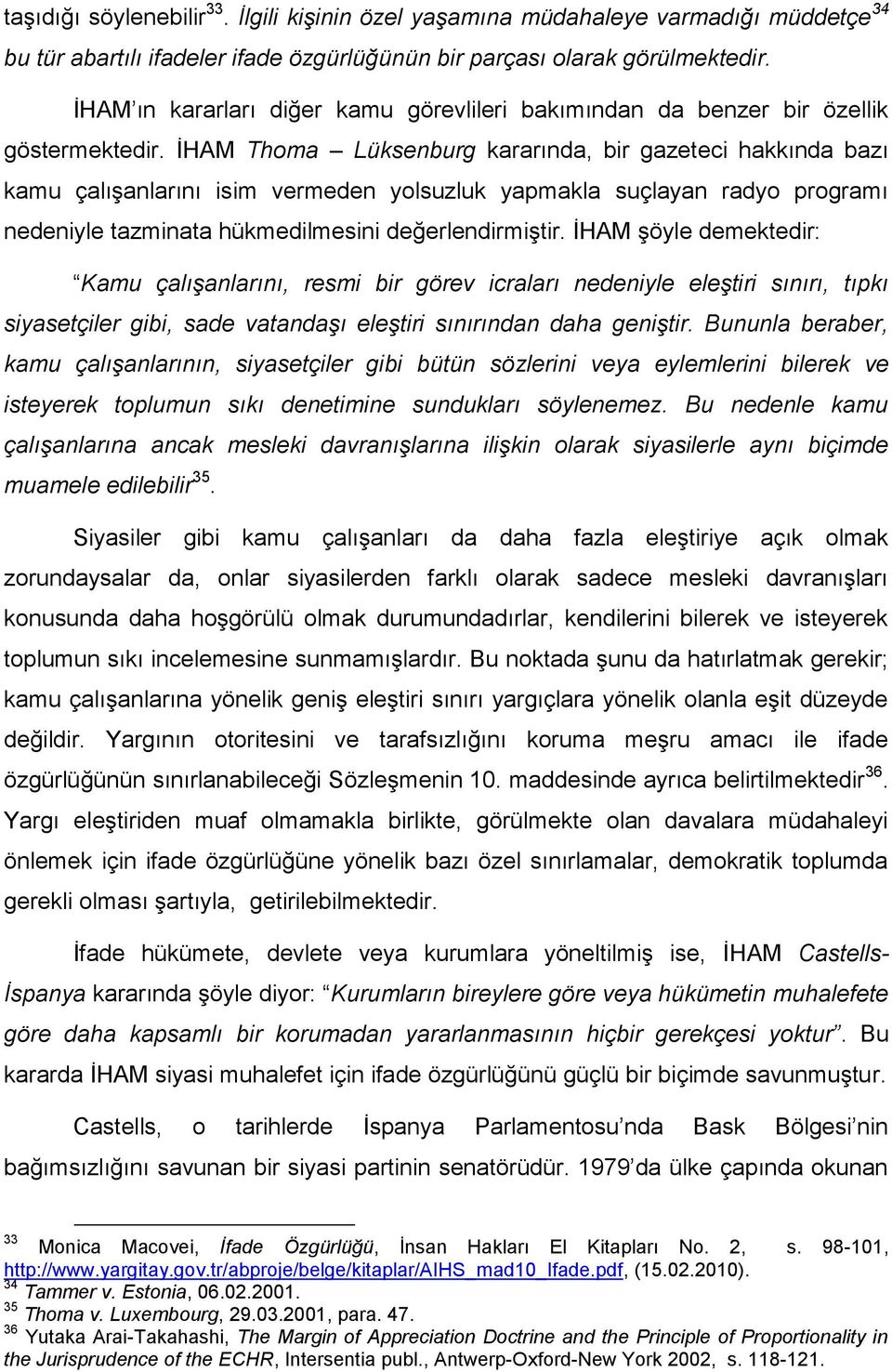 İHAM Thoma Lüksenburg kararında, bir gazeteci hakkında bazı kamu çalışanlarını isim vermeden yolsuzluk yapmakla suçlayan radyo programı nedeniyle tazminata hükmedilmesini değerlendirmiştir.