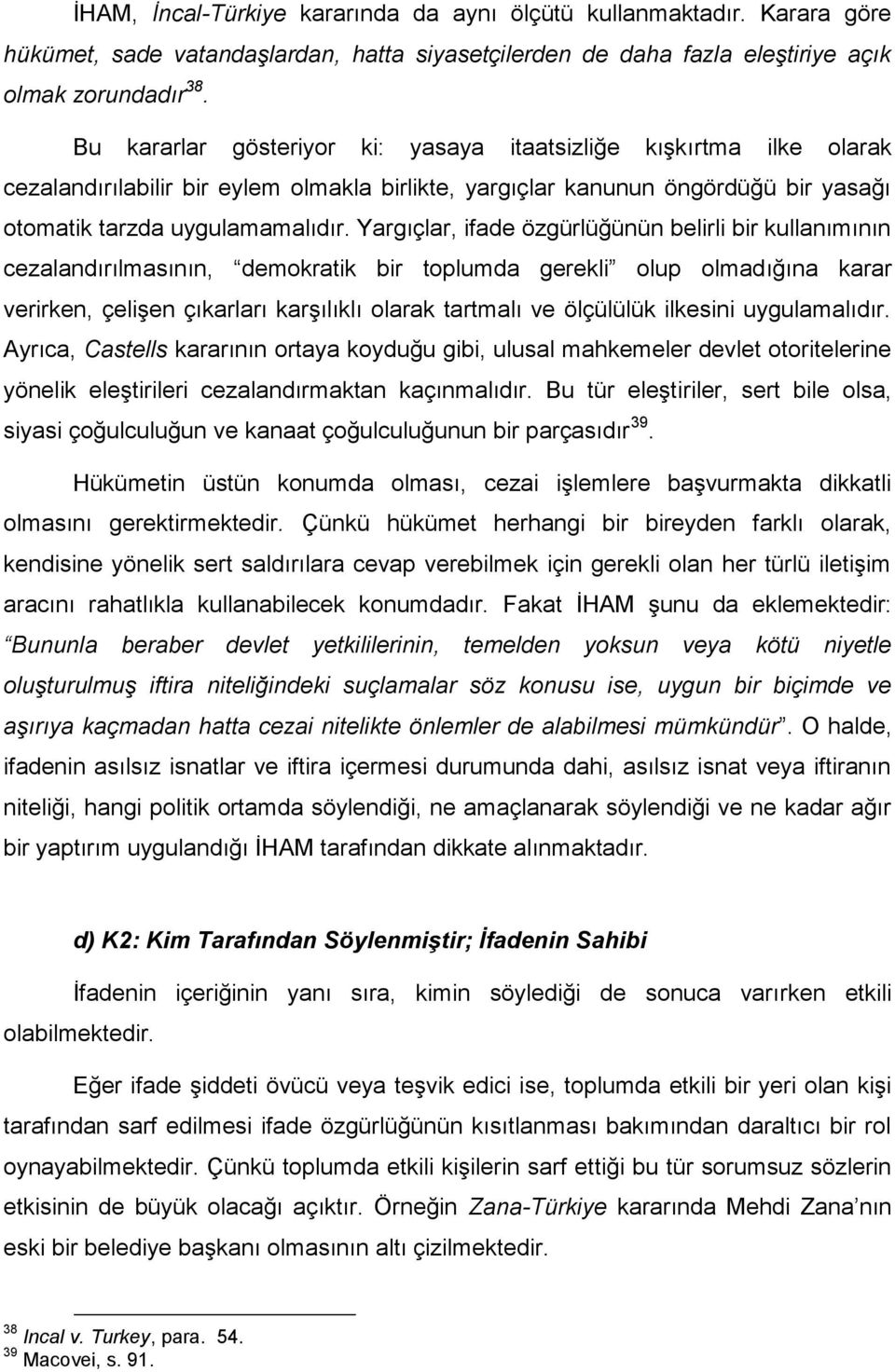 Yargıçlar, ifade özgürlüğünün belirli bir kullanımının cezalandırılmasının, demokratik bir toplumda gerekli olup olmadığına karar verirken, çelişen çıkarları karşılıklı olarak tartmalı ve ölçülülük