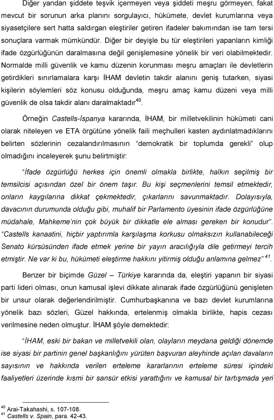 Diğer bir deyişle bu tür eleştirileri yapanların kimliği ifade özgürlüğünün daralmasına değil genişlemesine yönelik bir veri olabilmektedir.