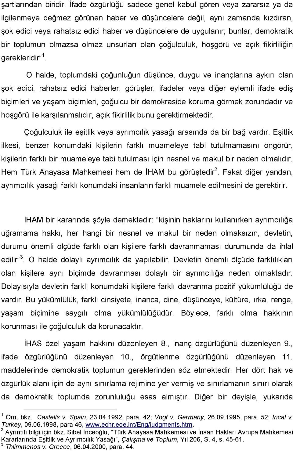 uygulanır; bunlar, demokratik bir toplumun olmazsa olmaz unsurları olan çoğulculuk, hoşgörü ve açık fikirliliğin gerekleridir 1.