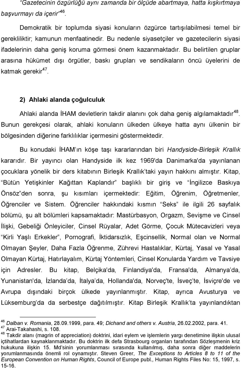 Bu nedenle siyasetçiler ve gazetecilerin siyasi ifadelerinin daha geniş koruma görmesi önem kazanmaktadır.