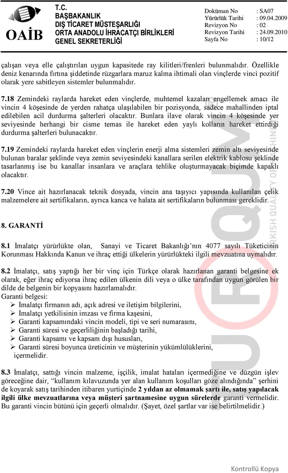 18 Zemindeki raylarda hareket eden vinçlerde, muhtemel kazaları engellemek amacı ile vincin 4 köşesinde de yerden rahatça ulaşılabilen bir pozisyonda, sadece mahallinden iptal edilebilen acil