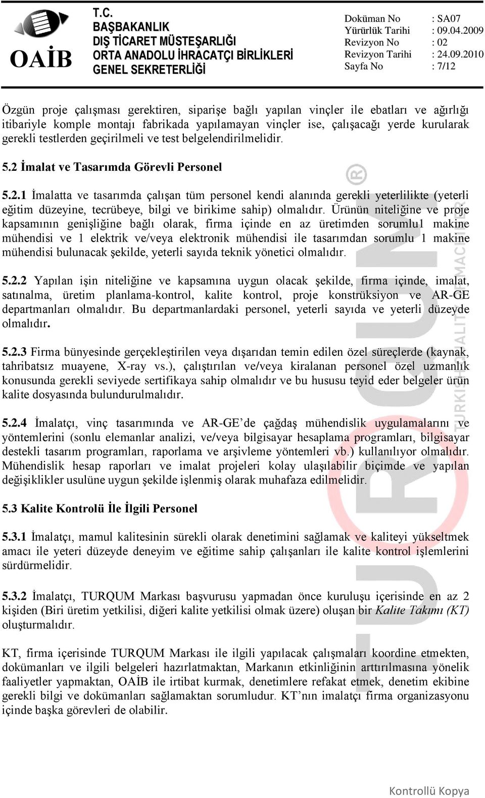 İmalat ve Tasarımda Görevli Personel 5.2.1 İmalatta ve tasarımda çalışan tüm personel kendi alanında gerekli yeterlilikte (yeterli eğitim düzeyine, tecrübeye, bilgi ve birikime sahip) olmalıdır.