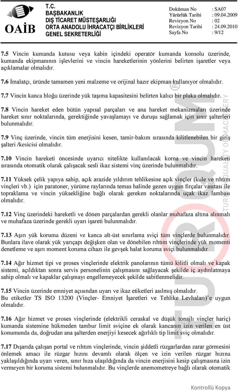 6 İmalatçı, üründe tamamen yeni malzeme ve orijinal hazır ekipman kullanıyor olmalıdır. 7.