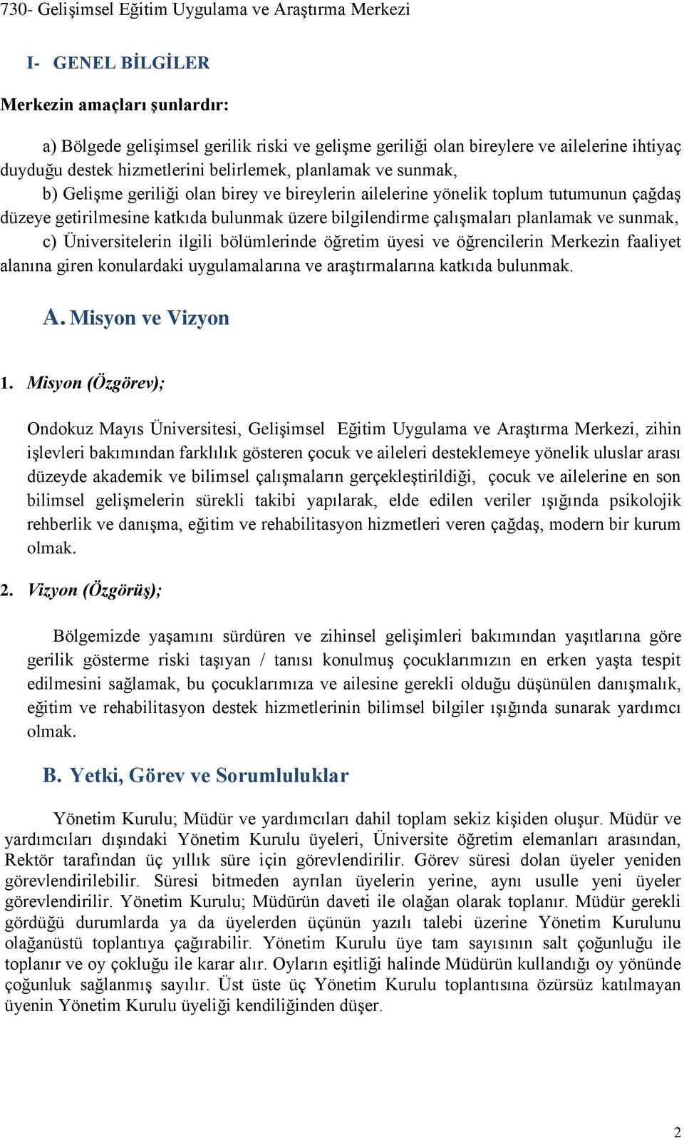 Üniversitelerin ilgili bölümlerinde öğretim üyesi ve öğrencilerin Merkezin faaliyet alanına giren konulardaki uygulamalarına ve araştırmalarına katkıda bulunmak. A. Misyon ve Vizyon 1.