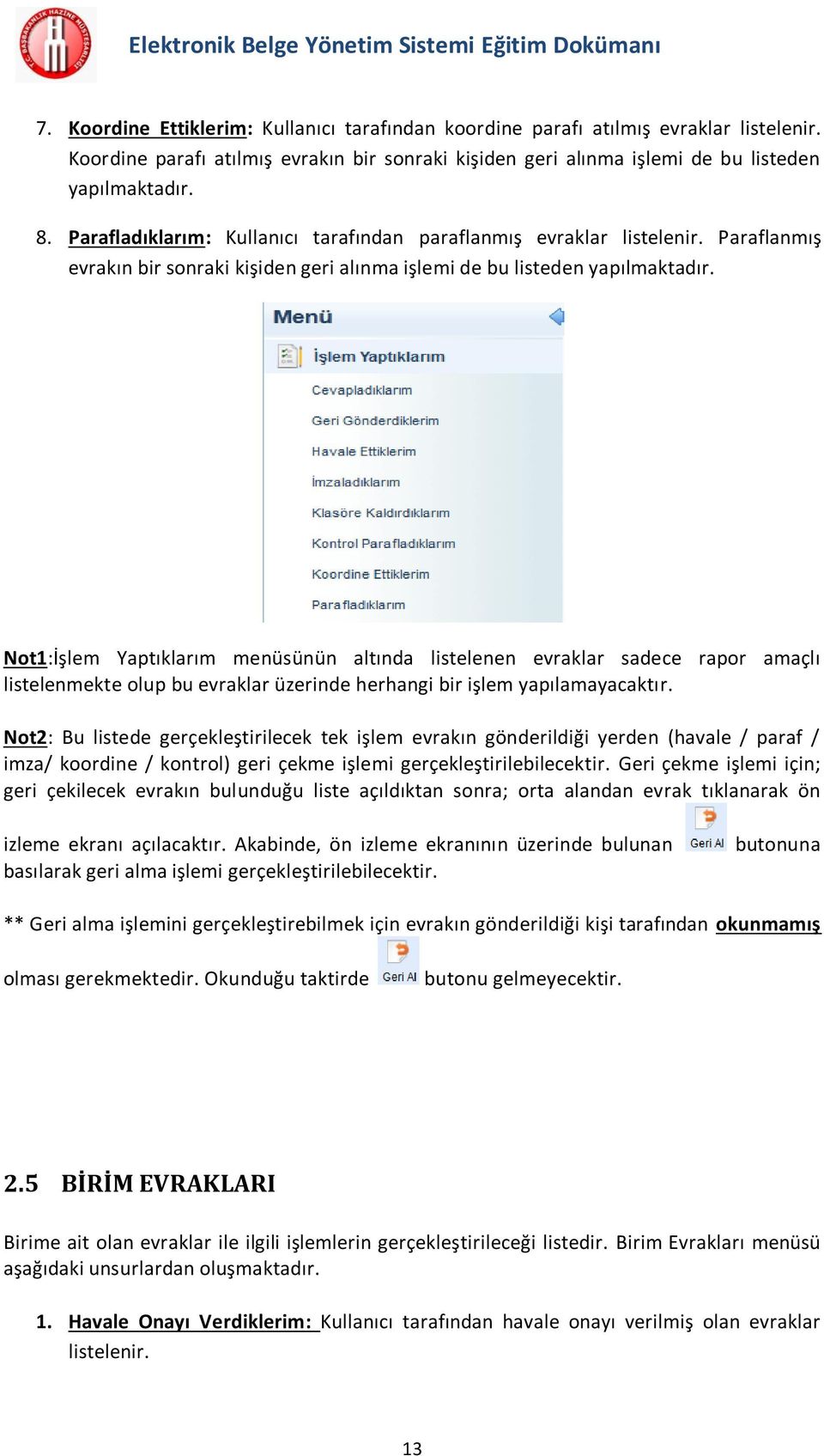 Not1:İşlem Yaptıklarım menüsünün altında listelenen evraklar sadece rapor amaçlı listelenmekte olup bu evraklar üzerinde herhangi bir işlem yapılamayacaktır.