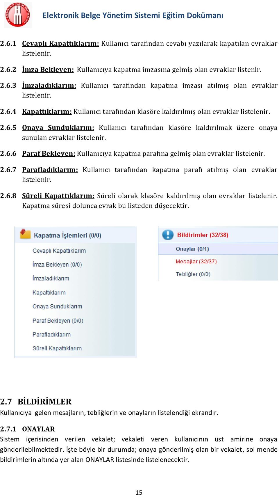 2.6.7 Parafladıklarım: Kullanıcı tarafından kapatma parafı atılmış olan evraklar listelenir. 2.6.8 Süreli Kapattıklarım: Süreli olarak klasöre kaldırılmış olan evraklar listelenir.