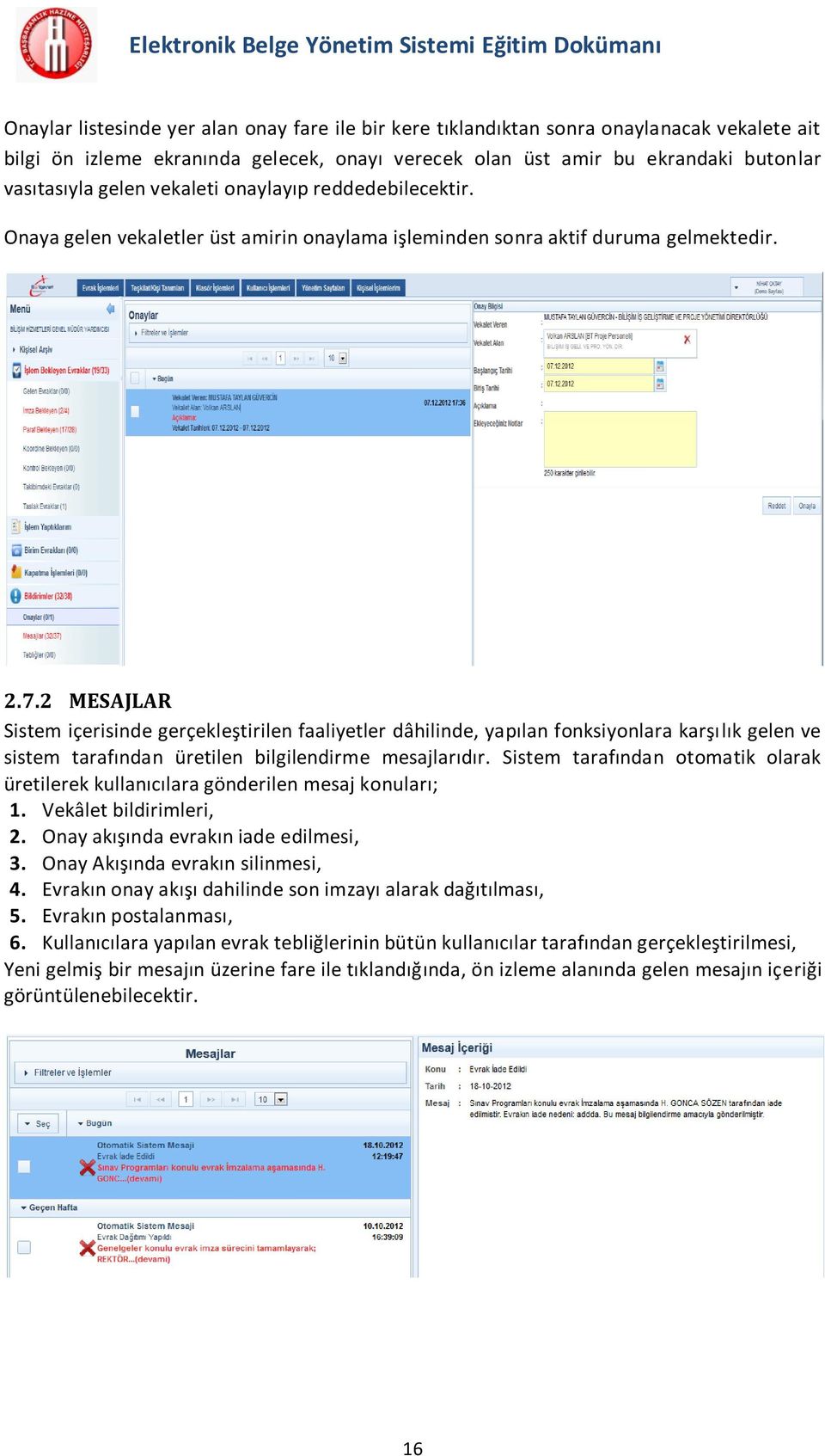 2 MESAJLAR Sistem içerisinde gerçekleştirilen faaliyetler dâhilinde, yapılan fonksiyonlara karşılık gelen ve sistem tarafından üretilen bilgilendirme mesajlarıdır.