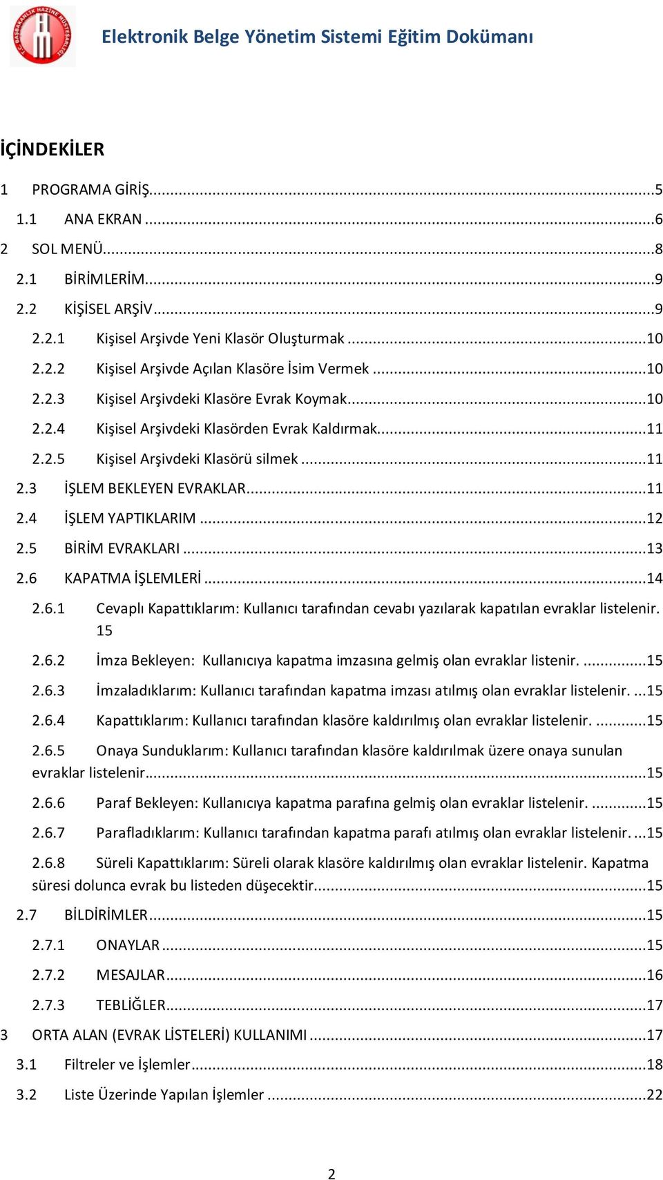 ..12 2.5 BİRİM EVRAKLARI...13 2.6 KAPATMA İŞLEMLERİ...14 2.6.1 Cevaplı Kapattıklarım: Kullanıcı tarafından cevabı yazılarak kapatılan evraklar listelenir. 15 2.6.2 İmza Bekleyen: Kullanıcıya kapatma imzasına gelmiş olan evraklar listenir.