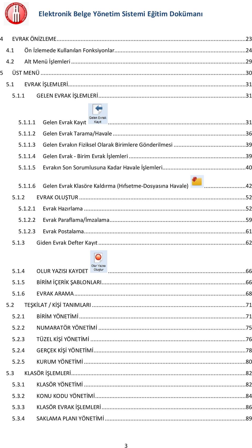 ..42 5.1.2 EVRAK OLUŞTUR...52 5.1.2.1 Evrak Hazırlama...52 5.1.2.2 Evrak Paraflama/İmzalama...59 5.1.2.3 Evrak Postalama...61 5.1.3 Giden Evrak Defter Kayıt...62 5.1.4 OLUR YAZISI KAYDET...66 5.1.5 BİRİM İÇERİK ŞABLONLARI.