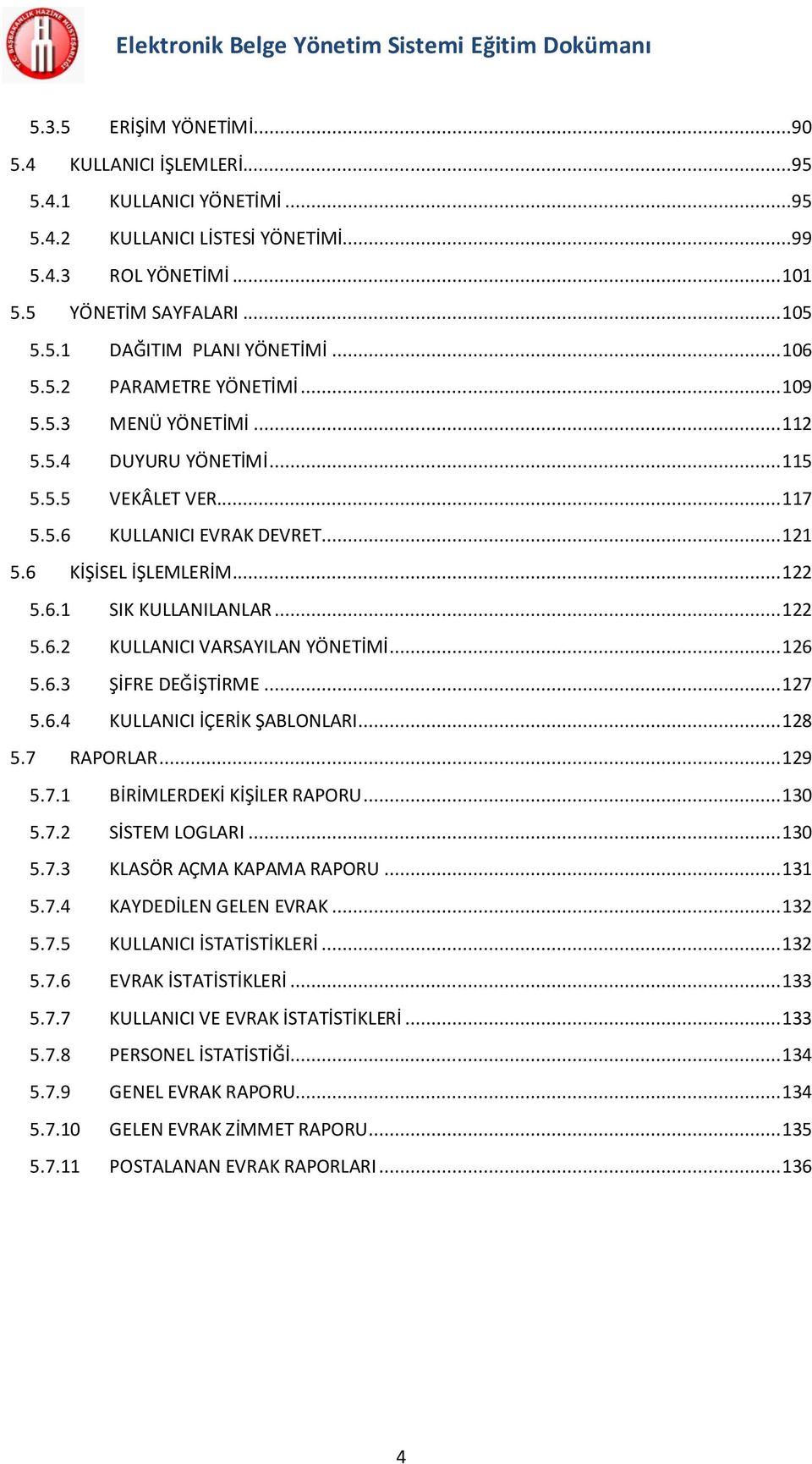 .. 122 5.6.2 KULLANICI VARSAYILAN YÖNETİMİ... 126 5.6.3 ŞİFRE DEĞİŞTİRME... 127 5.6.4 KULLANICI İÇERİK ŞABLONLARI... 128 5.7 RAPORLAR... 129 5.7.1 BİRİMLERDEKİ KİŞİLER RAPORU... 130 5.7.2 SİSTEM LOGLARI.