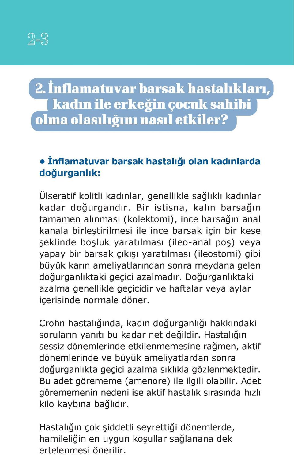 Bir istisna, kalın barsağın tamamen alınması (kolektomi), ince barsağın anal kanala birleştirilmesi ile ince barsak için bir kese şeklinde boşluk yaratılması (ileo-anal poş) veya yapay bir barsak