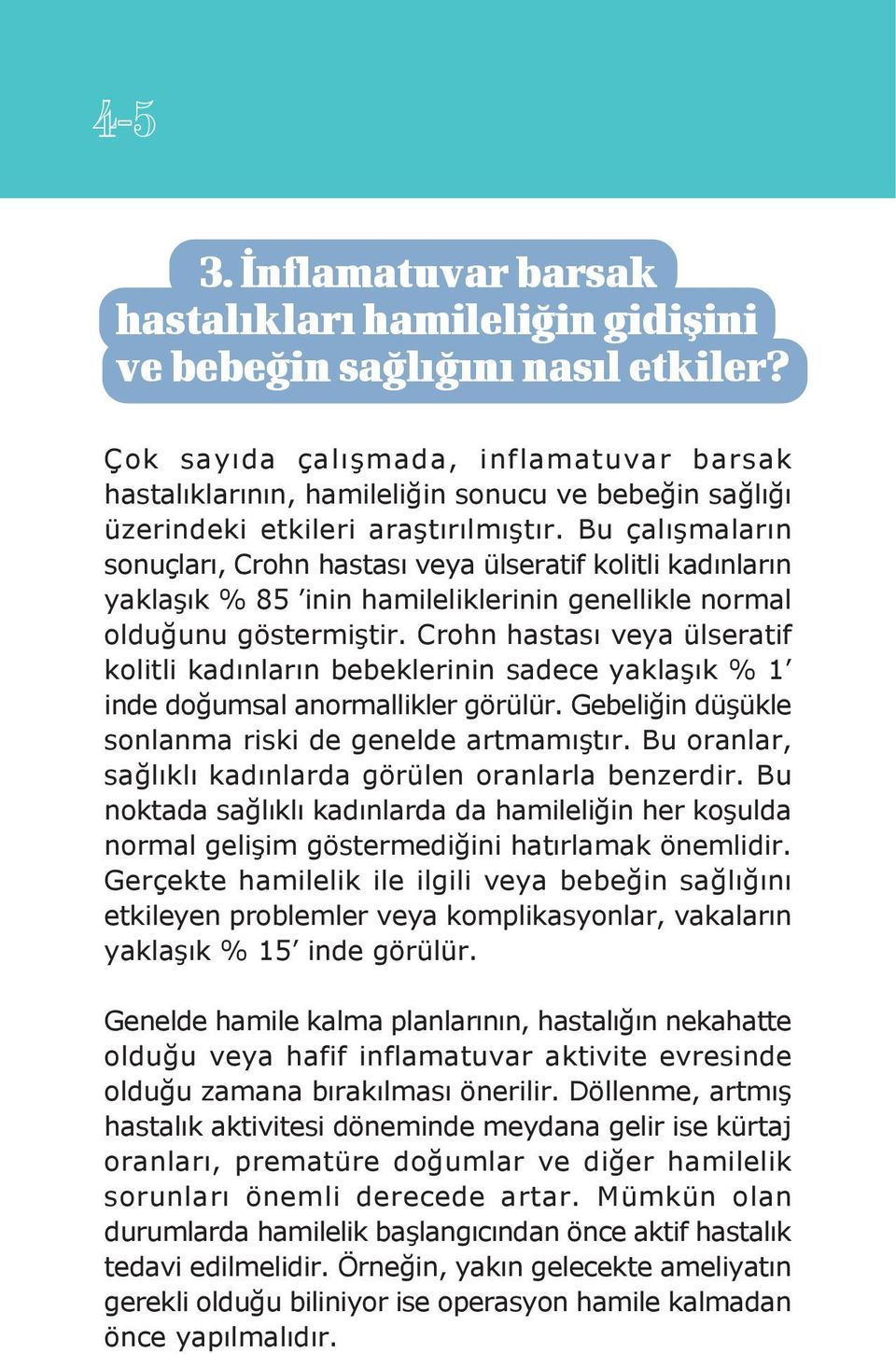 Bu çalışmaların sonuçları, Crohn hastası veya ülseratif kolitli kadınların yaklaşık % 85 inin hamileliklerinin genellikle normal olduğunu göstermiştir.