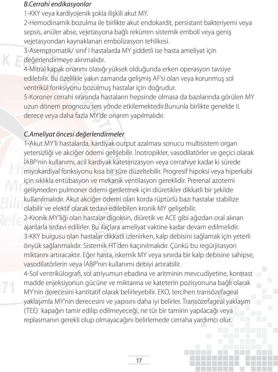 tehlikesi. 3-Asemptomatik/ sınıf I hastalarda MY şiddetli ise hasta ameliyat için değerlendirmeye alınmalıdır. 4-Mitral kapak onarımı olasığı yüksek olduğunda erken operasyon tavsiye edilebilir.