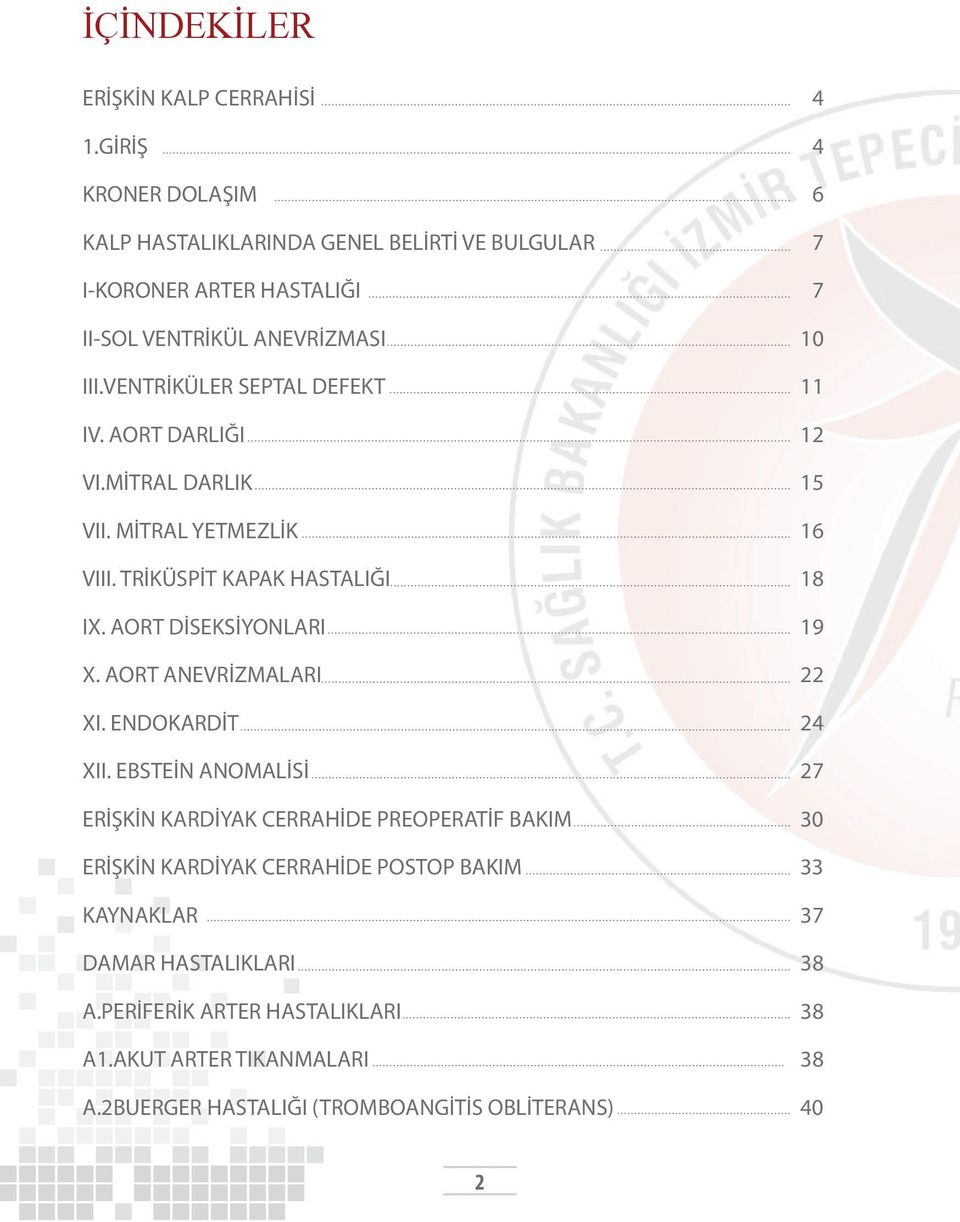 VENTRİKÜLER SEPTAL DEFEKT 11 IV. AORT DARLIĞI 12 VI.MİTRAL DARLIK 15 VII. MİTRAL YETMEZLİK 16 VIII. TRİKÜSPİT KAPAK HASTALIĞI 18 IX. AORT DİSEKSİYONLARI 19 X.