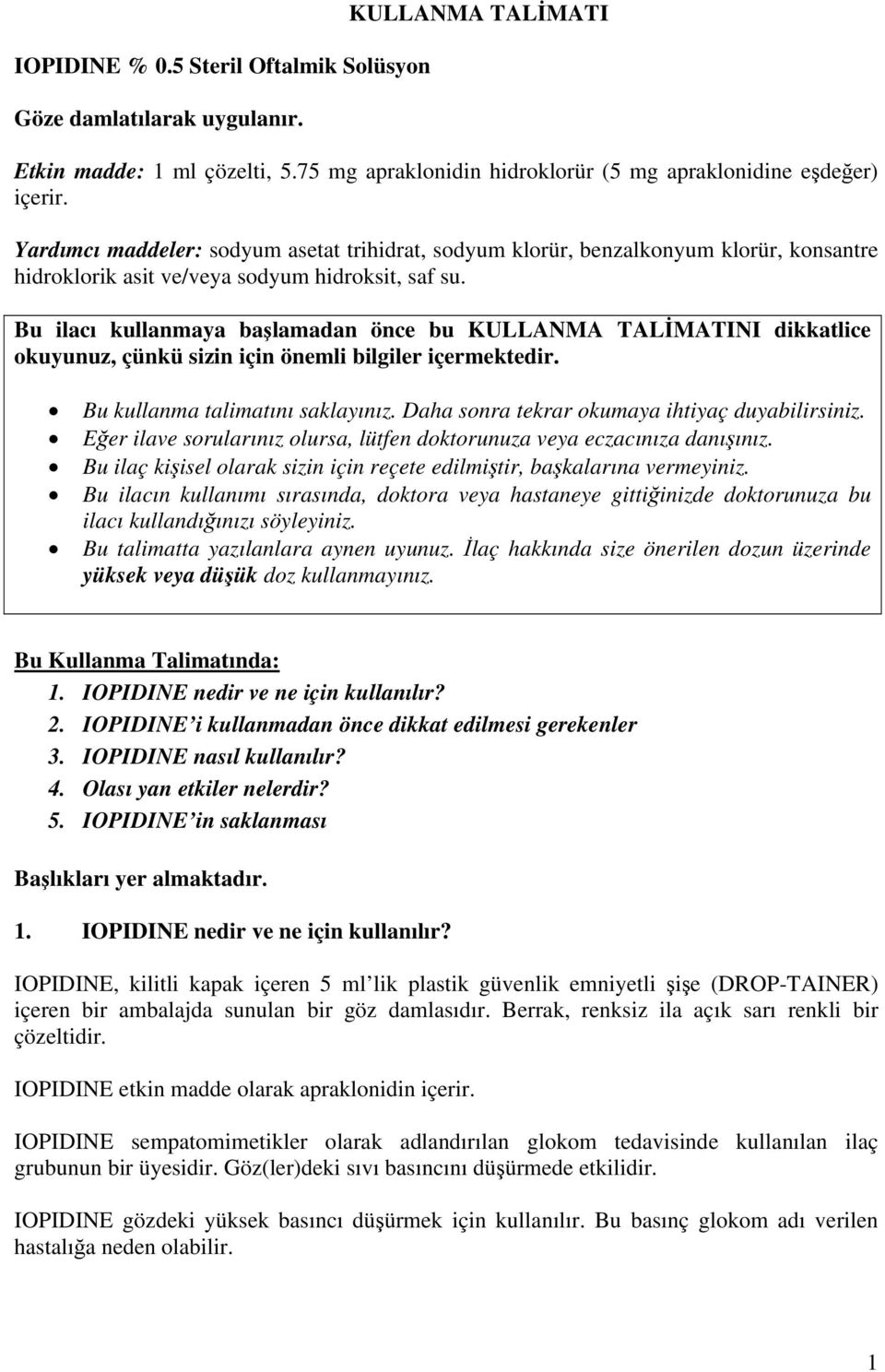 Bu ilacı kullanmaya başlamadan önce bu KULLANMA TALİMATINI dikkatlice okuyunuz, çünkü sizin için önemli bilgiler içermektedir. Bu kullanma talimatını saklayınız.