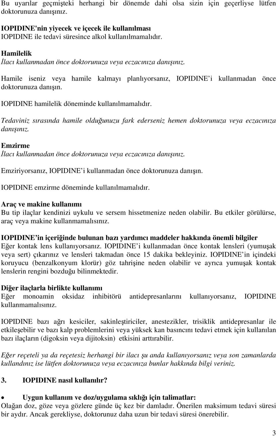 Hamile iseniz veya hamile kalmayı planlıyorsanız, IOPIDINE i kullanmadan önce doktorunuza danışın. IOPIDINE hamilelik döneminde kullanılmamalıdır.