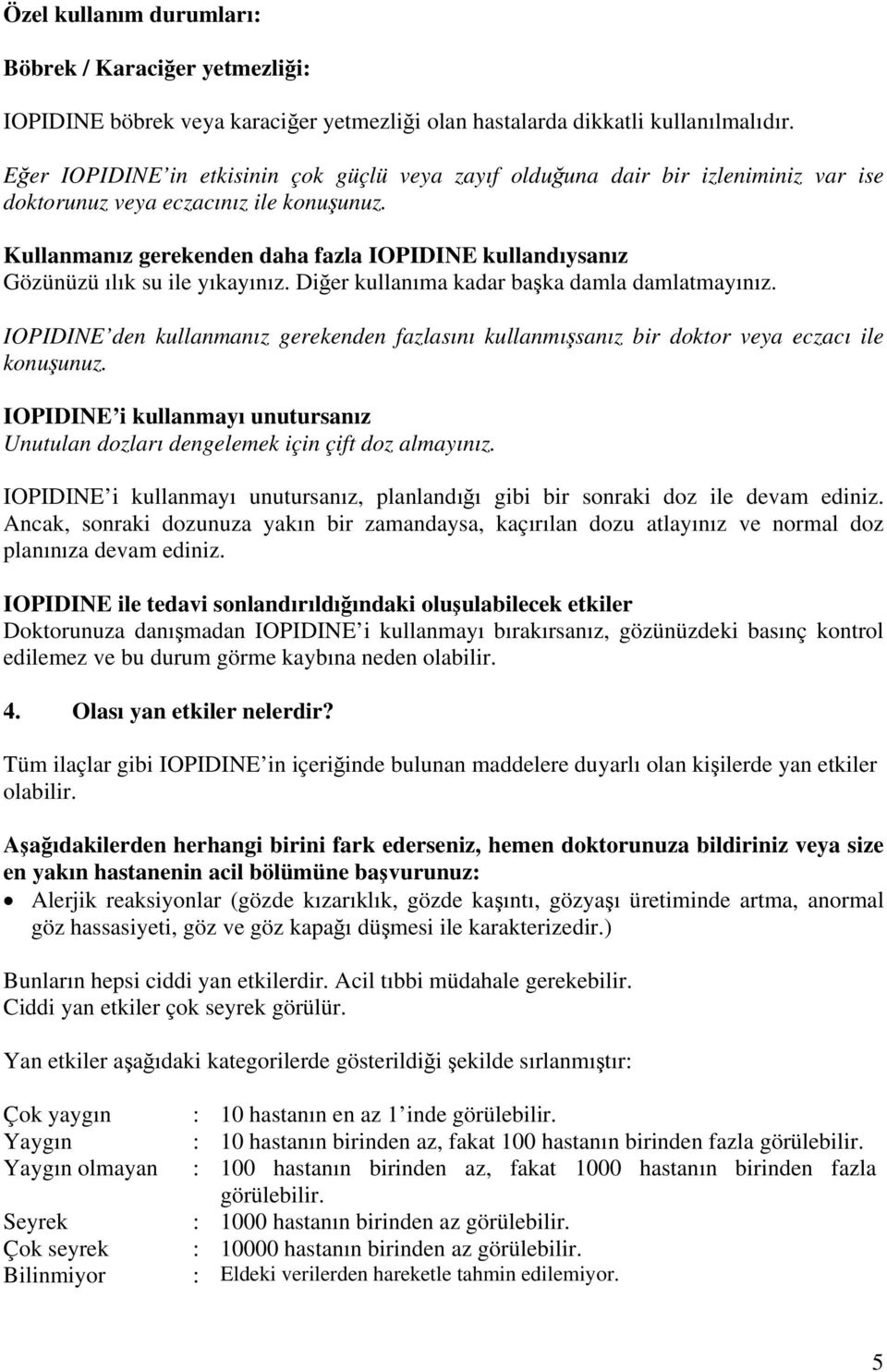 Kullanmanız gerekenden daha fazla IOPIDINE kullandıysanız Gözünüzü ılık su ile yıkayınız. Diğer kullanıma kadar başka damla damlatmayınız.