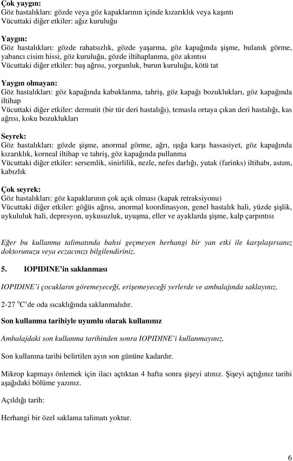 hastalıkları: göz kapağında kabuklanma, tahriş, göz kapağı bozuklukları, göz kapağında iltihap Vücuttaki diğer etkiler: dermatit (bir tür deri hastalığı), temasla ortaya çıkan deri hastalığı, kas