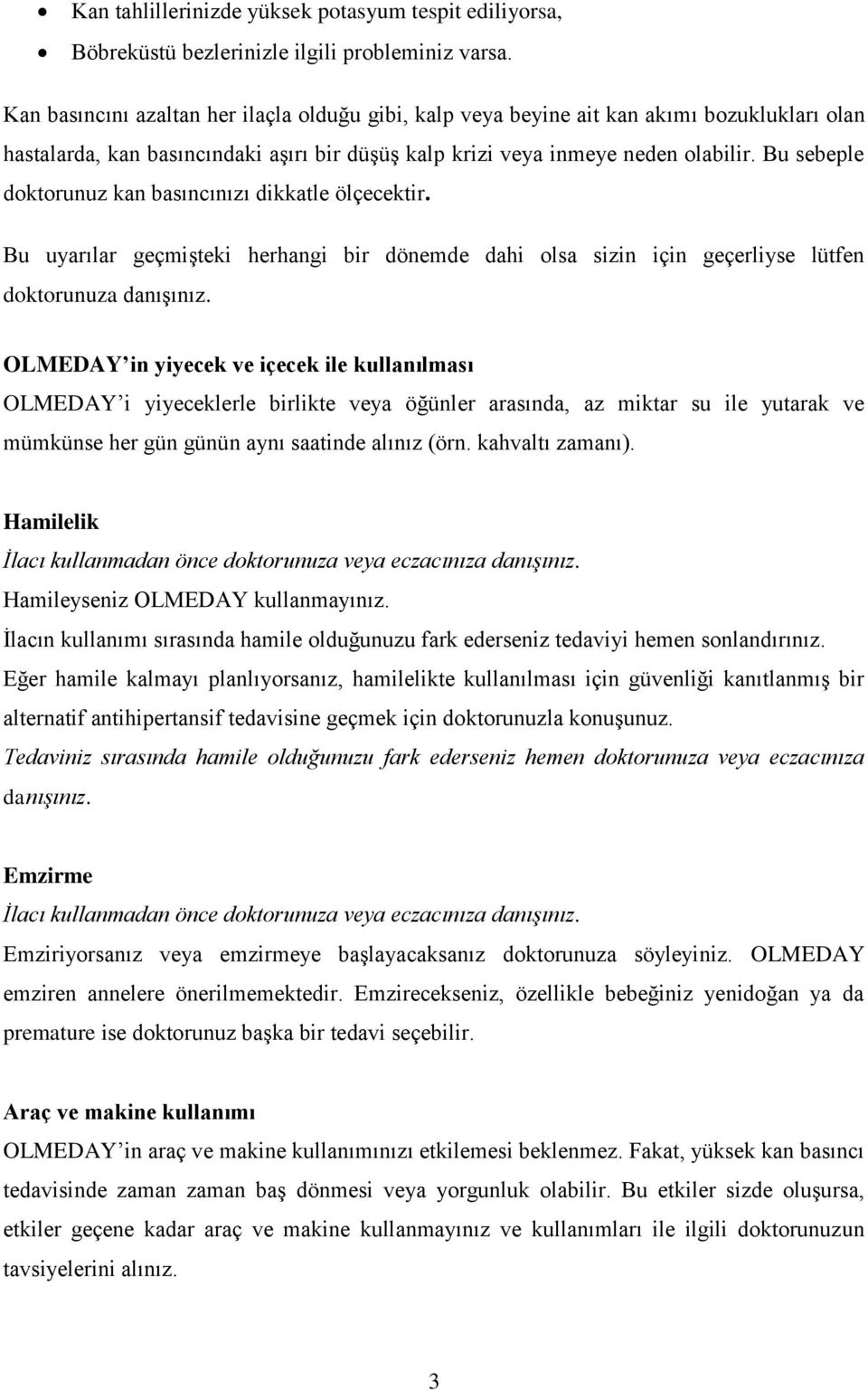 Bu sebeple doktorunuz kan basıncınızı dikkatle ölçecektir. Bu uyarılar geçmişteki herhangi bir dönemde dahi olsa sizin için geçerliyse lütfen doktorunuza danışınız.