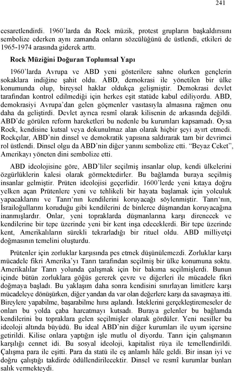 ABD, demokrasi ile yönetilen bir ülke konumunda olup, bireysel haklar oldukça gelişmiştir. Demokrasi devlet tarafından kontrol edilmediği için herkes eşit statüde kabul ediliyordu.