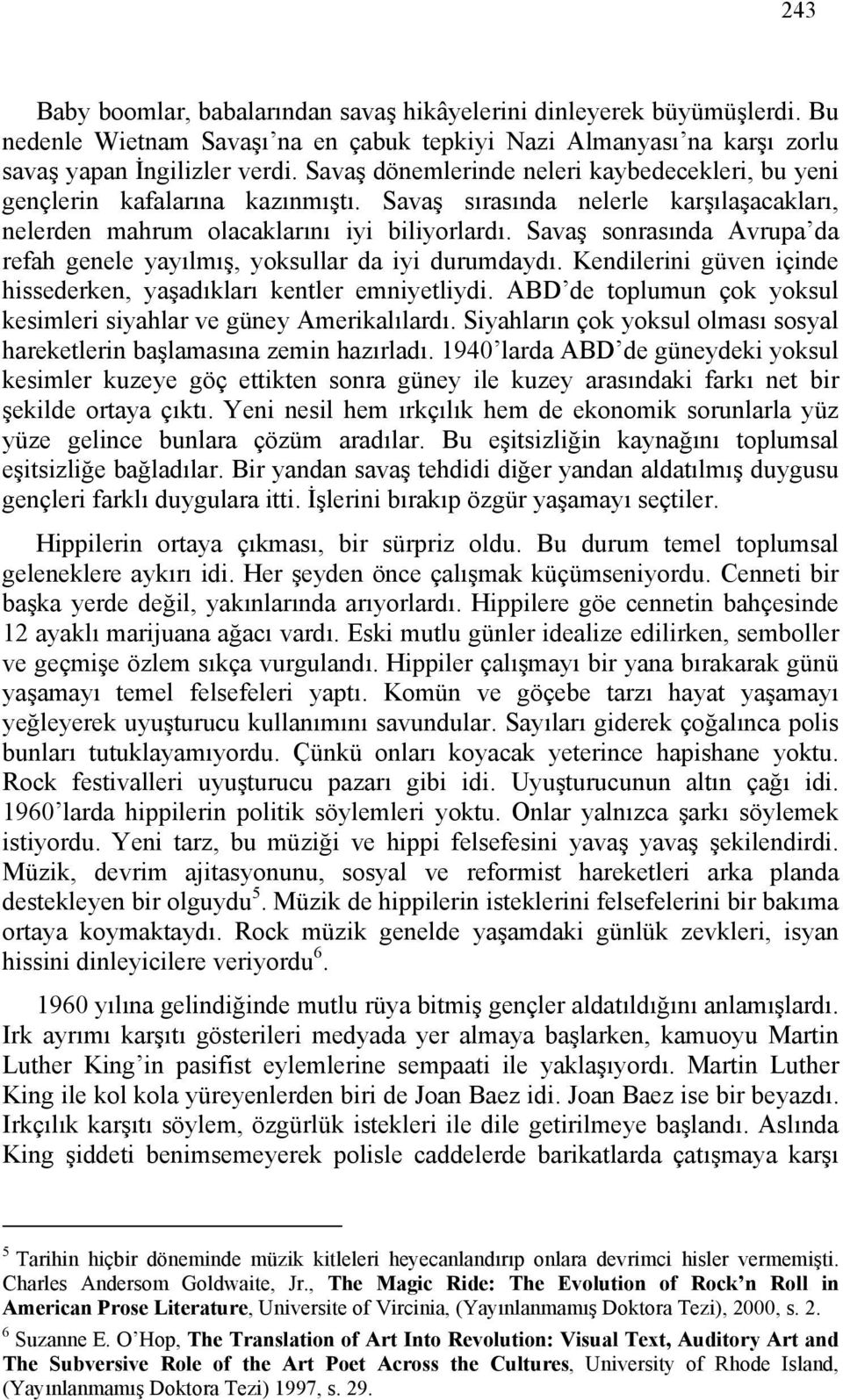 Savaş sonrasında Avrupa da refah genele yayılmış, yoksullar da iyi durumdaydı. Kendilerini güven içinde hissederken, yaşadıkları kentler emniyetliydi.