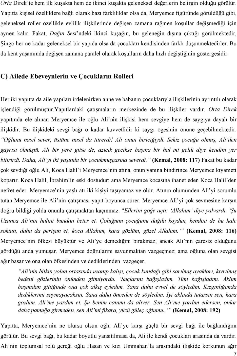 için aynen kalır. Fakat, Dağın Sesi ndeki ikinci kuşağın, bu geleneğin dışına çıktığı görülmektedir, Şingo her ne kadar geleneksel bir yapıda olsa da çocukları kendisinden farklı düşünmektedirler.