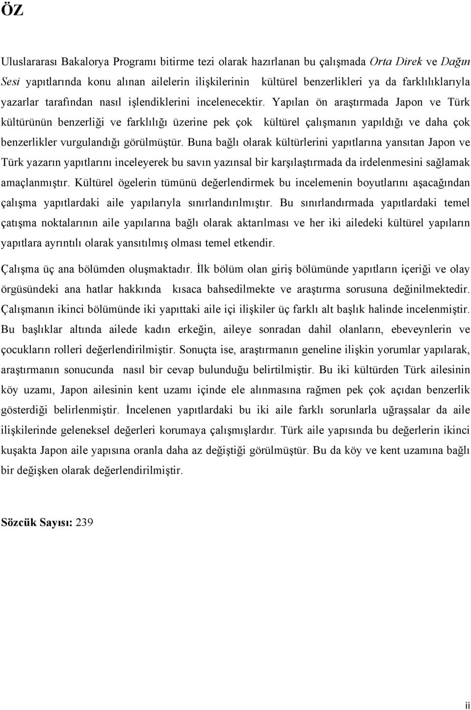 Yapılan ön araştırmada Japon ve Türk kültürünün benzerliği ve farklılığı üzerine pek çok kültürel çalışmanın yapıldığı ve daha çok benzerlikler vurgulandığı görülmüştür.