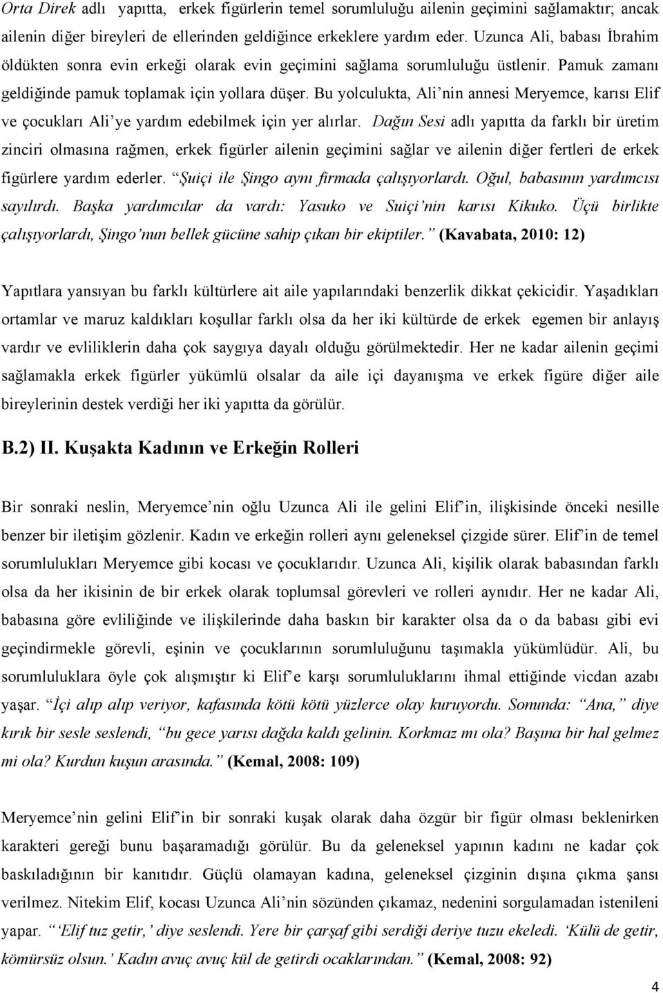 Bu yolculukta, Ali nin annesi Meryemce, karısı Elif ve çocukları Ali ye yardım edebilmek için yer alırlar.