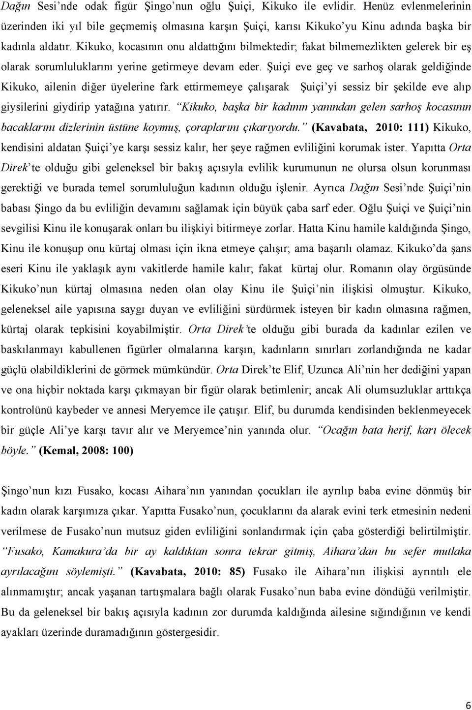 Şuiçi eve geç ve sarhoş olarak geldiğinde Kikuko, ailenin diğer üyelerine fark ettirmemeye çalışarak Şuiçi yi sessiz bir şekilde eve alıp giysilerini giydirip yatağına yatırır.