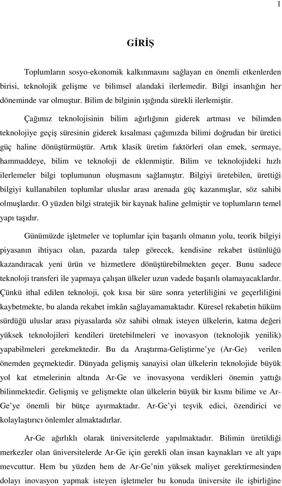 Çağımız teknolojisinin bilim ağırlığının giderek artması ve bilimden teknolojiye geçiş süresinin giderek kısalması çağımızda bilimi doğrudan bir üretici güç haline dönüştürmüştür.