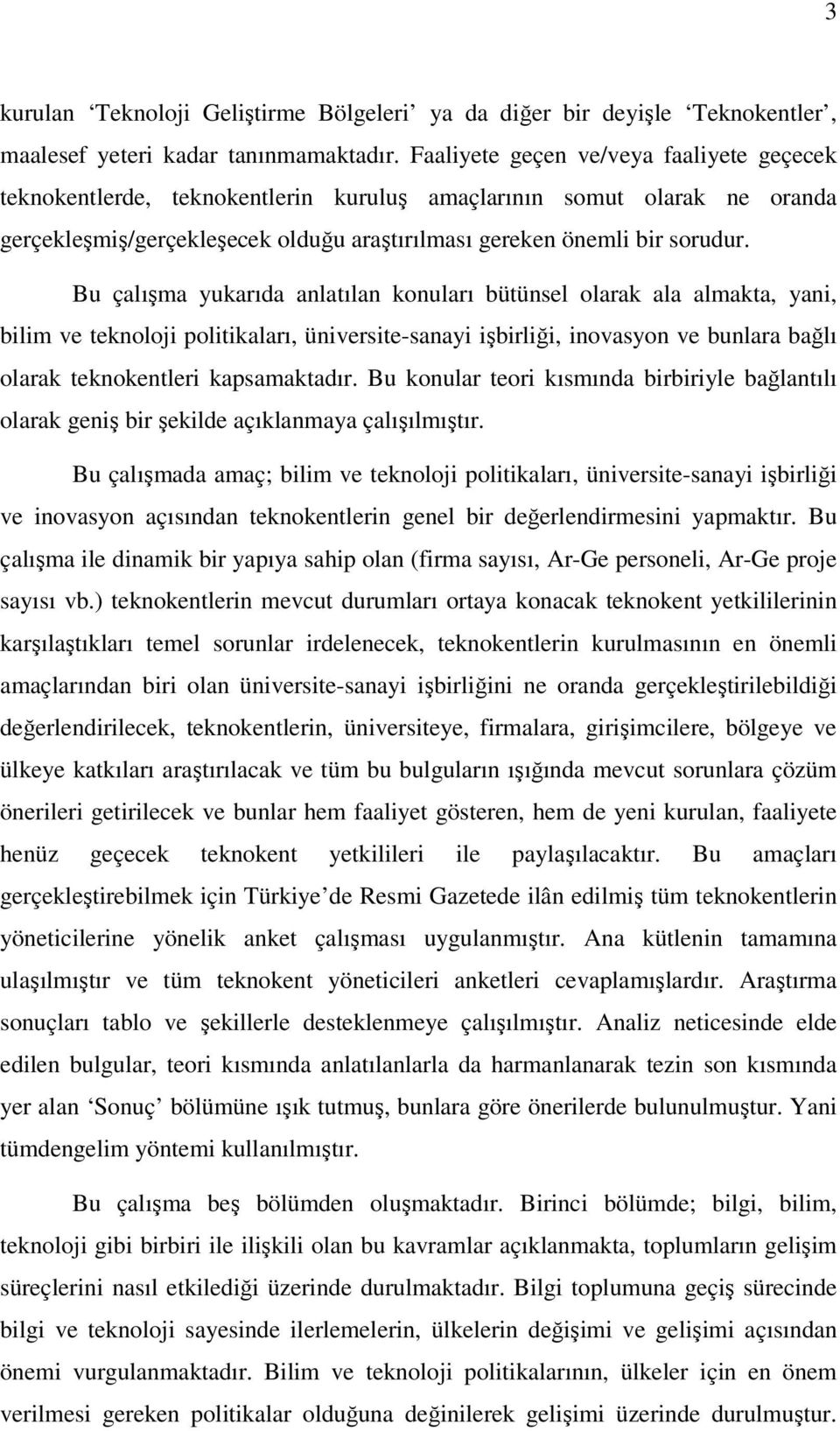 Bu çalışma yukarıda anlatılan konuları bütünsel olarak ala almakta, yani, bilim ve teknoloji politikaları, üniversite-sanayi işbirliği, inovasyon ve bunlara bağlı olarak teknokentleri kapsamaktadır.